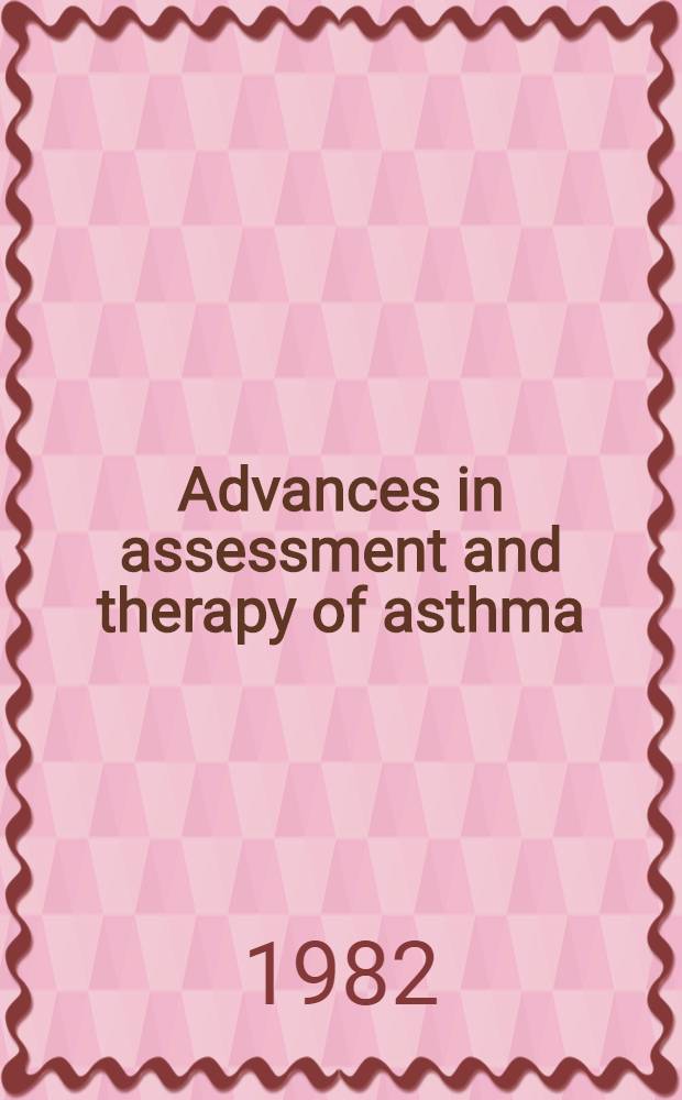 Advances in assessment and therapy of asthma : Symposium entitled "Advances in assessment a. therapy of asthma" held in Toronto, Canada, Oct. 21-22, 1981