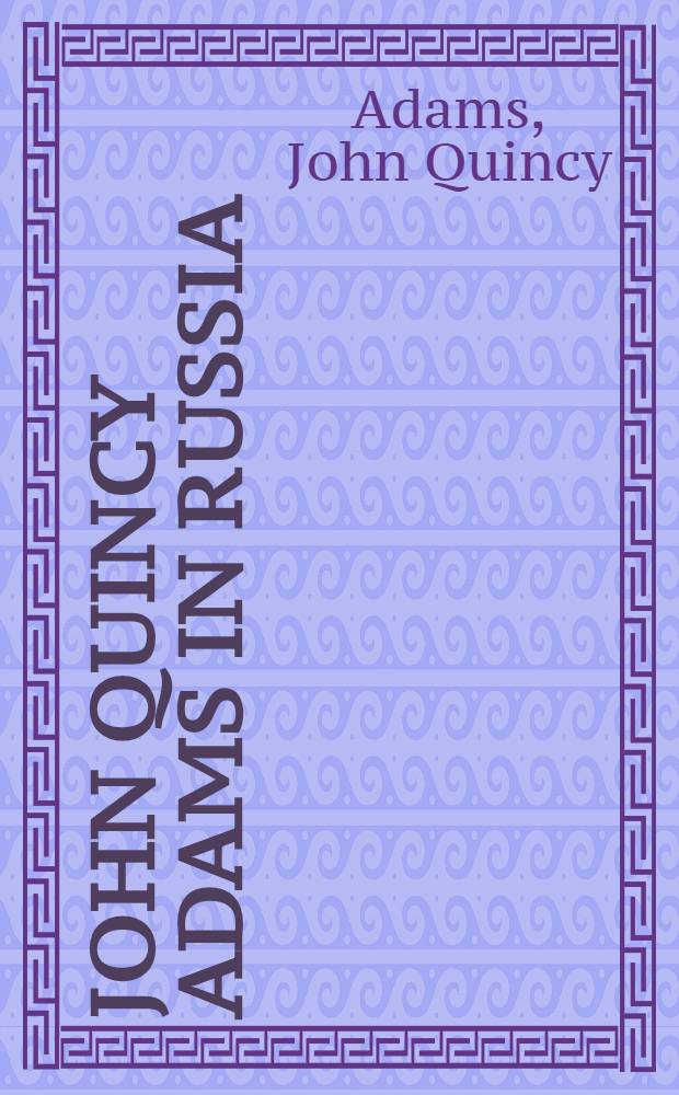 John Quincy Adams in Russia : comprising portions of the diary of John Quincy Adams from 1809 to 1814