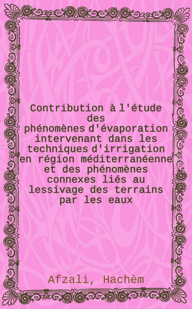Contribution &agrave; l'&eacute;tude des ph&eacute;nom&egrave;nes d'&eacute;vaporation intervenant dans les techniques d'irrigation en r&eacute;gion m&eacute;diterran&eacute;enne et des ph&eacute;nom&egrave;nes connexes li&eacute;s au lessivage des terrains par les eaux : &eacute;tudes sur cases lysim&eacute;triques : th&egrave;se