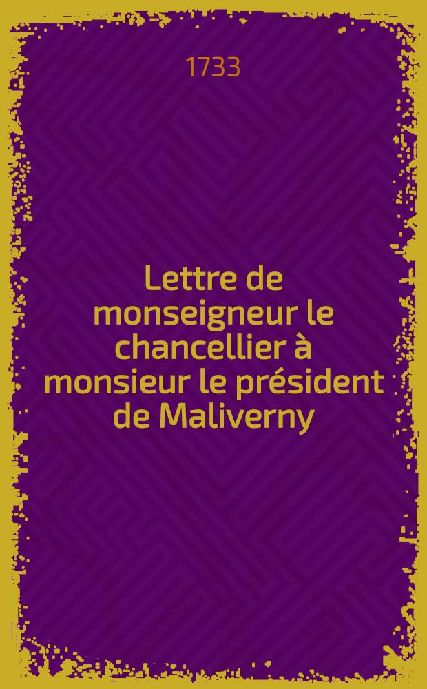Lettre de monseigneur le chancellier à monsieur le président de Maliverny : ensemble des réponses de ce président et des autres messieurs