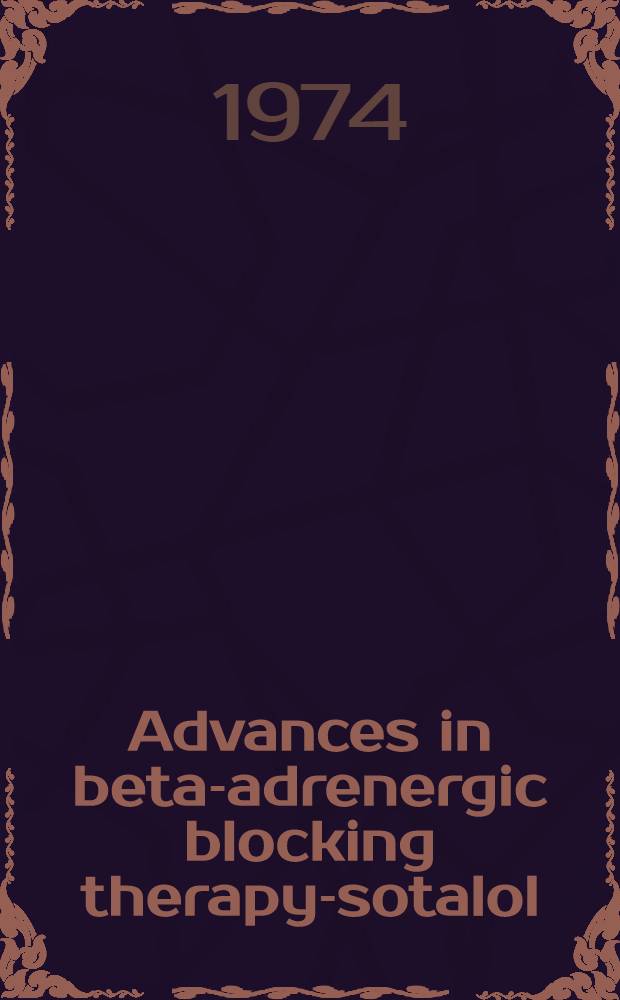 Advances in beta-adrenergic blocking therapy-sotalol : proceedings of an Intern. symposium, Rome, Italy 29-31 May, 1974