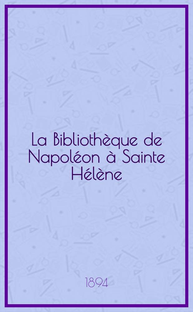 La Biblioth&egrave;que de Napol&eacute;on &agrave; Sainte H&eacute;l&egrave;ne
