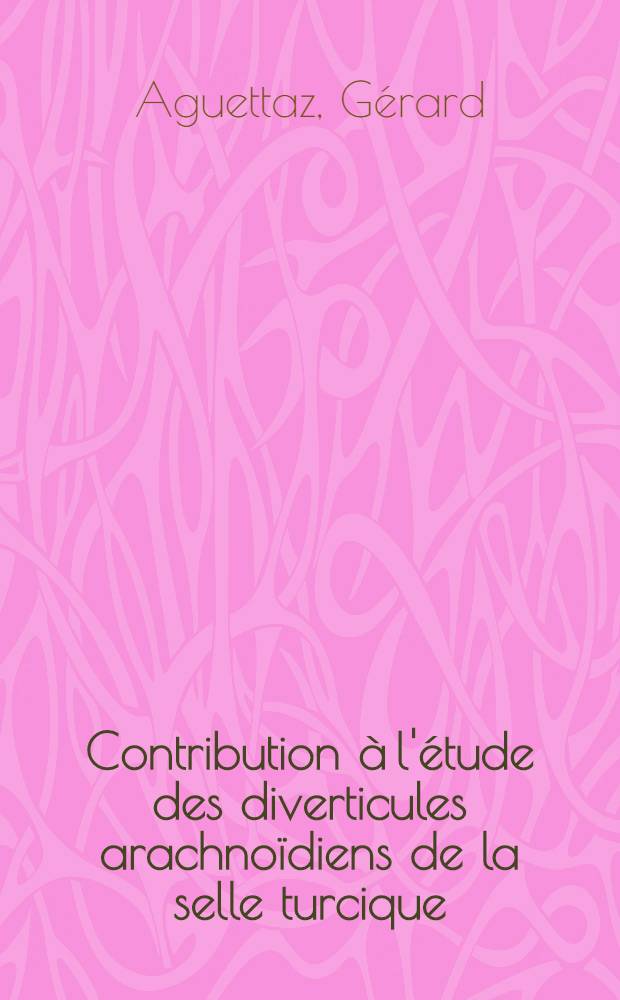 Contribution &agrave; l'&eacute;tude des diverticules arachno&iuml;diens de la selle turcique : (&agrave; propos de 40 observations de selles turciques vides primitives) : th&egrave;se