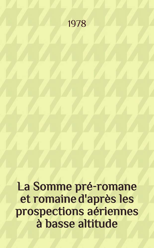 La Somme pré-romane et romaine d'après les prospections aériennes à basse altitude