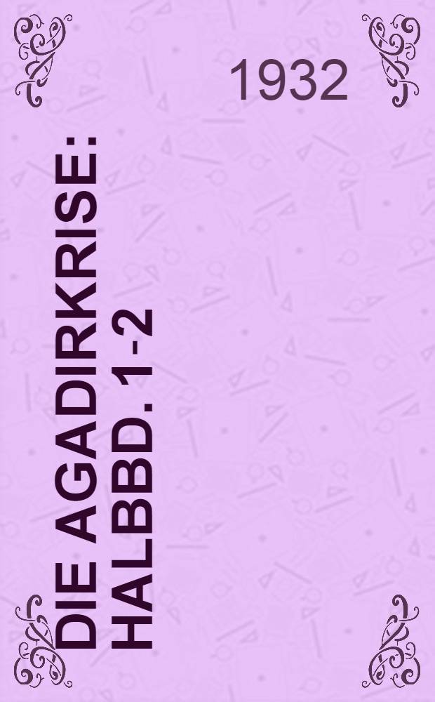 Die Agadirkrise : Halbbd. 1-2
