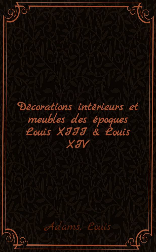 Décorations intérieurs et meubles des époques Louis XIII & Louis XIV