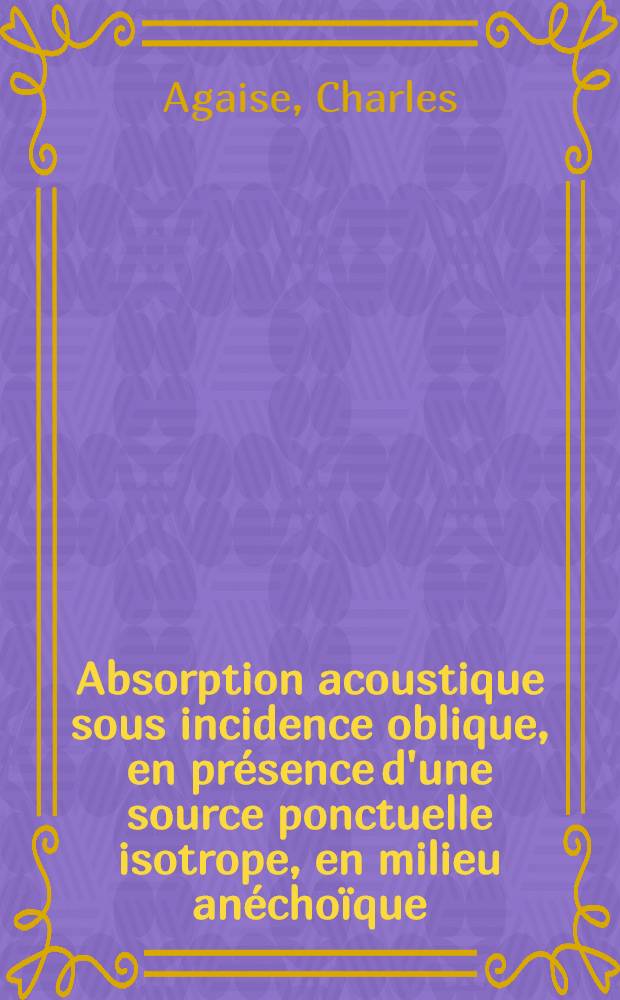 Absorption acoustique sous incidence oblique, en présence d'une source ponctuelle isotrope, en milieu anéchoïque : thèse