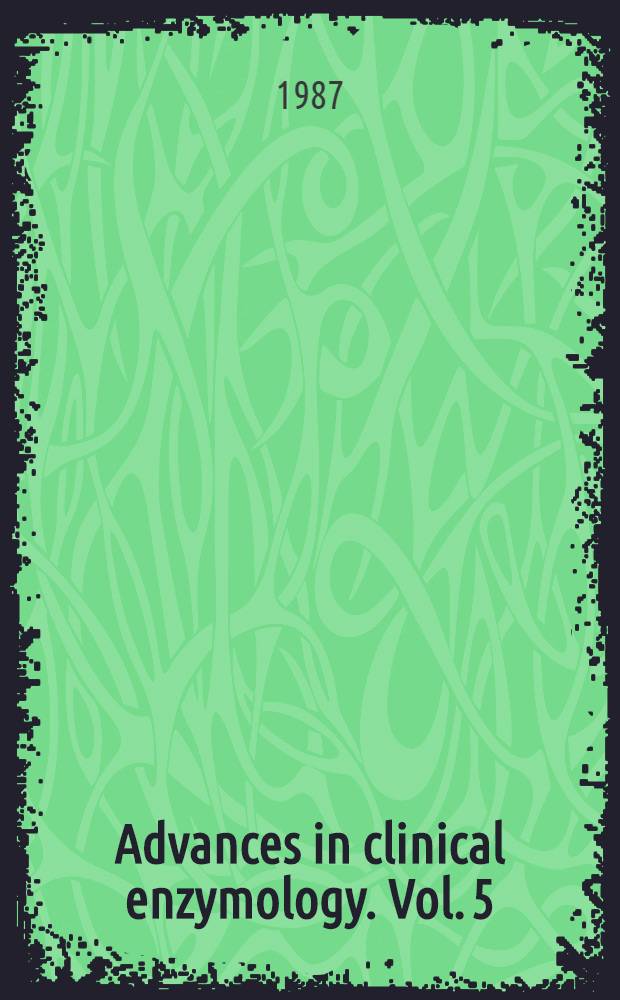 Advances in clinical enzymology. Vol. 5 : Enzymes and isoenzymes in pathogenesis and diagnosis