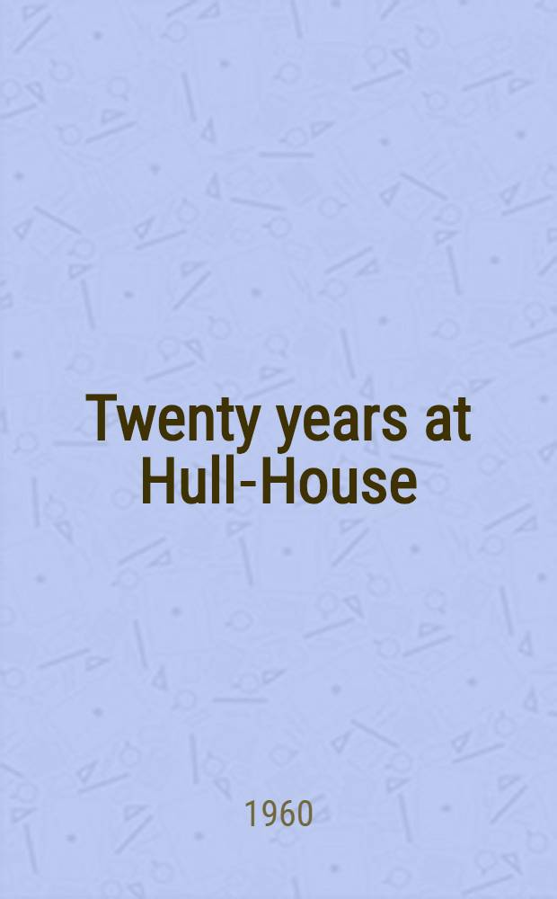 Twenty years at Hull-House : with autobiogr. notes