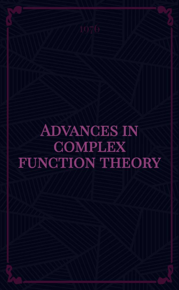 Advances in complex function theory : Proc. of Seminars held at Maryland univ., 1973/74