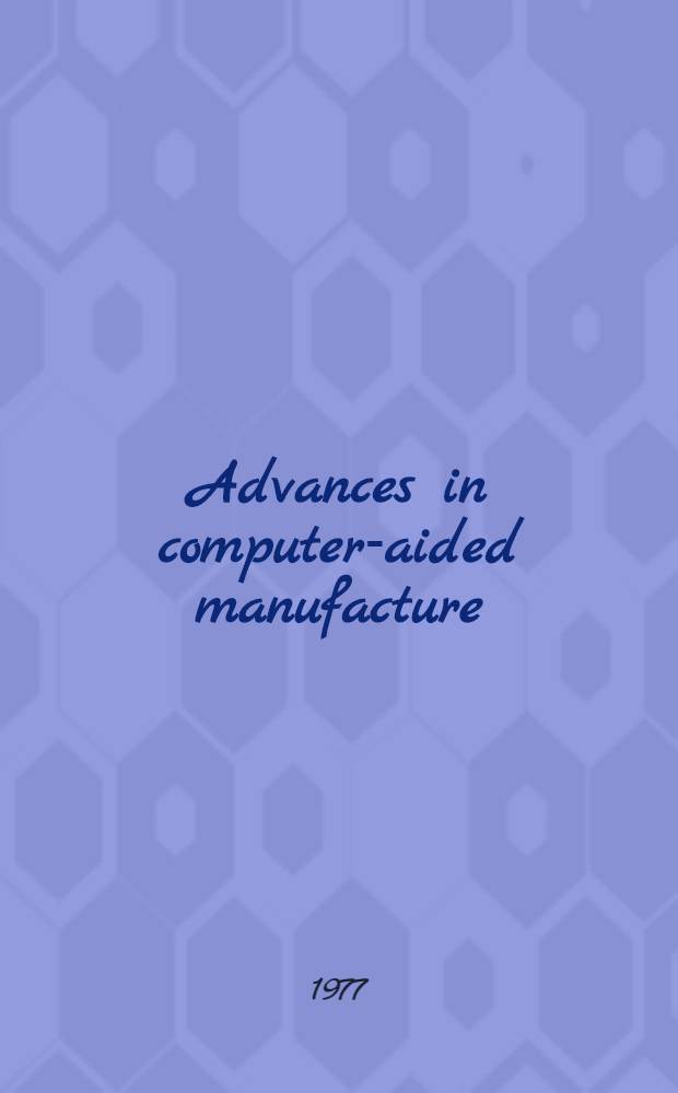 Advances in computer-aided manufacture : proc. of the 3d Intern. IFIP / IFAC conf. on programming lang. for machine tools, PROLAMAT 76, Stirling, Scotland, 15-18 June, 1976