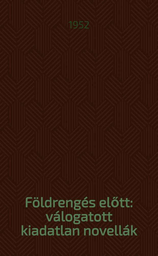 Földrengés előtt : válogatott kiadatlan novellák : Szentimrei Jenő bevezető tanulmányával