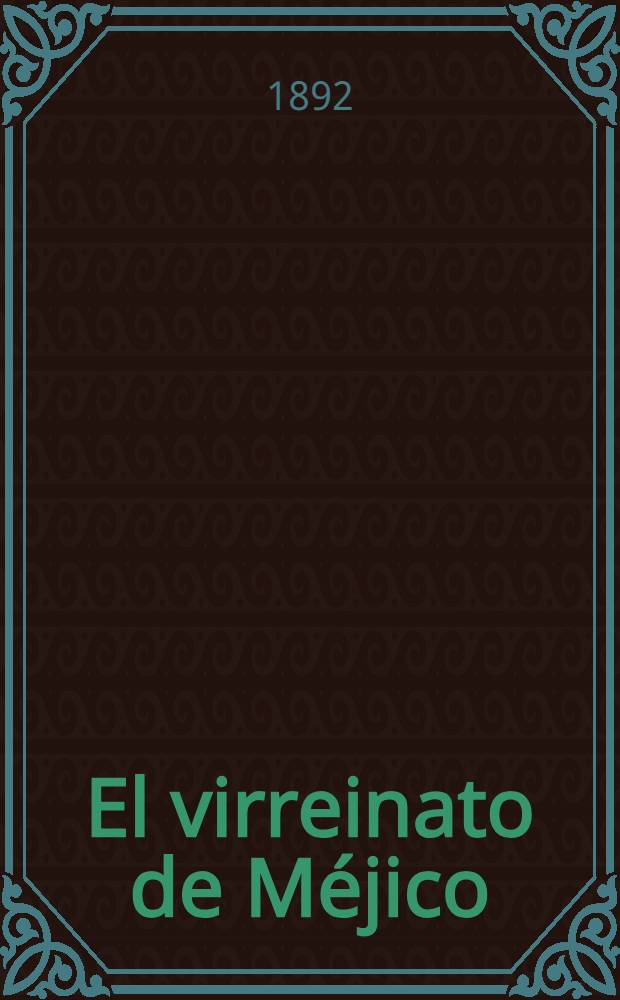 El virreinato de Méjico : conferencia de ... d. Enrique de Aguilera y Gamboa ... leída el día 24 de mayo de 1892