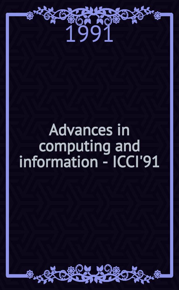 Advances in computing and information - ICCI'91 : proceedings : International conference on computing and information, Ottawa, Canada, May 27-29, 1991
