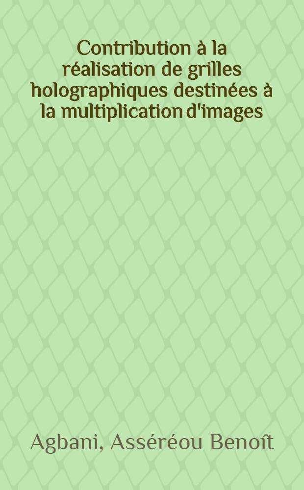 Contribution &agrave; la r&eacute;alisation de grilles holographiques destin&eacute;es &agrave; la multiplication d'images : th&egrave;se pr&eacute;s. &agrave; l'Univ. de Besan&ccedil;on