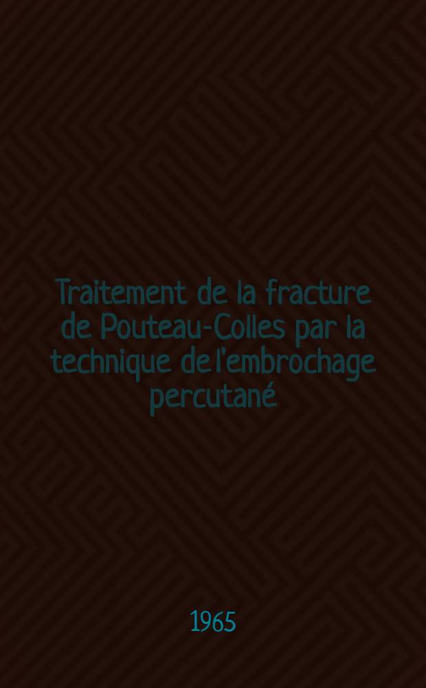 Traitement de la fracture de Pouteau-Colles par la technique de l'embrochage percutané : à propos de vingt observations : thèse