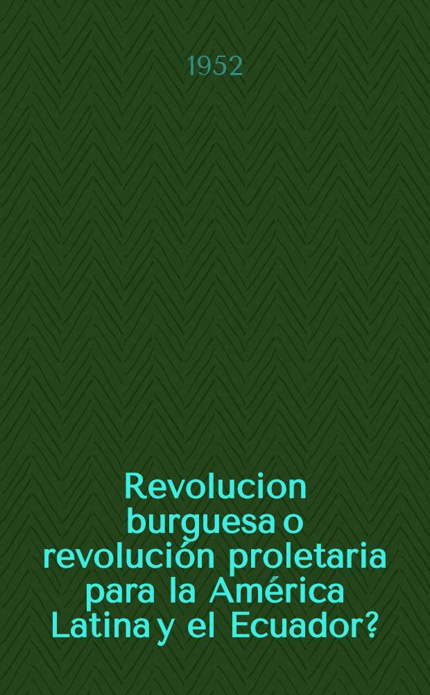 ¿Revolucion burguesa o revolución proletaria para la América Latina y el Ecuador?