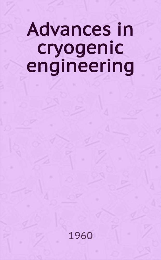 Advances in cryogenic engineering : proceedings of the ... Cryogenic engineering conference. Vol. 2 : Proceedings of the 1956 Cryogenic engineering conference, National bureau of standards, Boulder, Colorado September 5-7, 1956