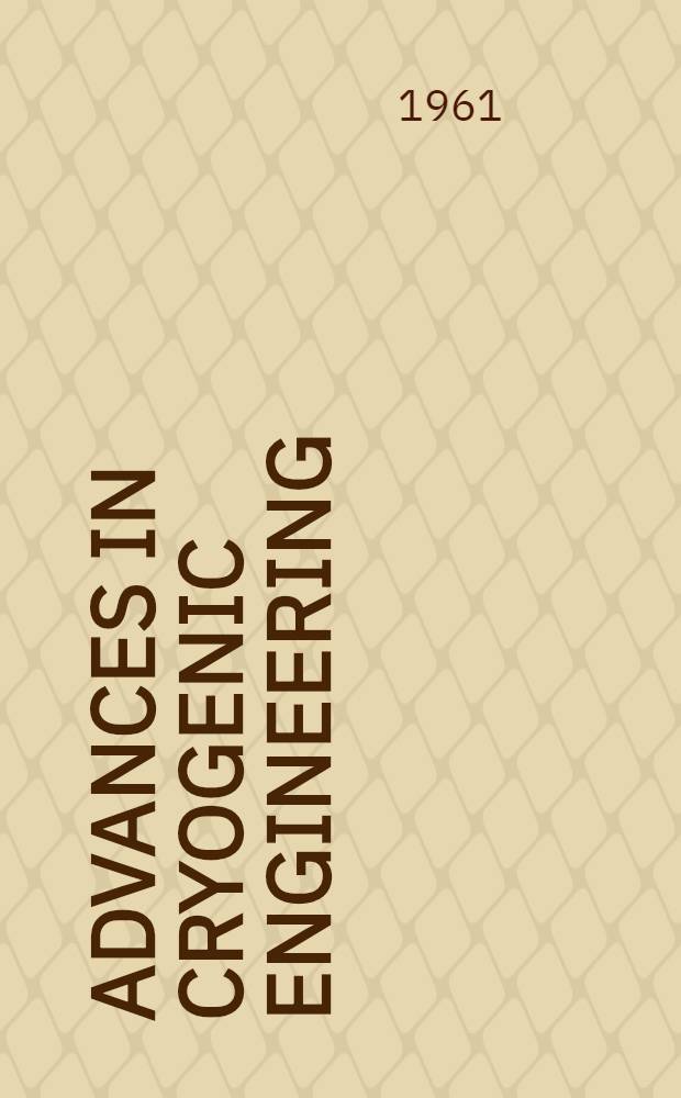 Advances in cryogenic engineering : proceedings of the ... Cryogenic engineering conference. Vol. 6 : Proceedings of the 1960 Cryogenic engineering conference, University of Colorado and National bureau of standards, Boulder, Colorado, August 23-25, 1960