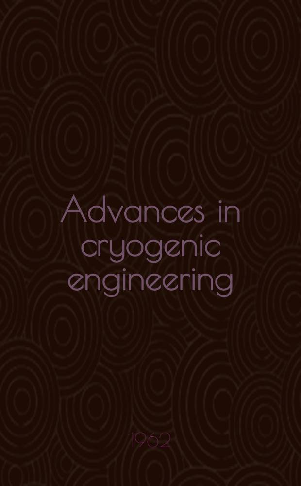 Advances in cryogenic engineering : proceedings of the ... Cryogenic engineering conference. Vol. 7 : Proceedings of the 1961 Cryogenic engineering conference, University of Michigan, Ann Arbor, Michigan, August 15-17, 1961