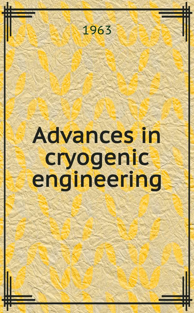 Advances in cryogenic engineering : proceedings of the ... Cryogenic engineering conference. Vol. 8 : Proceedings of the 1962 Cryogenic engineering conference, University of California, Los Angeles, California, August 14-16, 1962