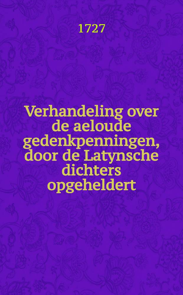 Verhandeling over de aeloude gedenkpenningen, door de Latynsche dichters opgeheldert