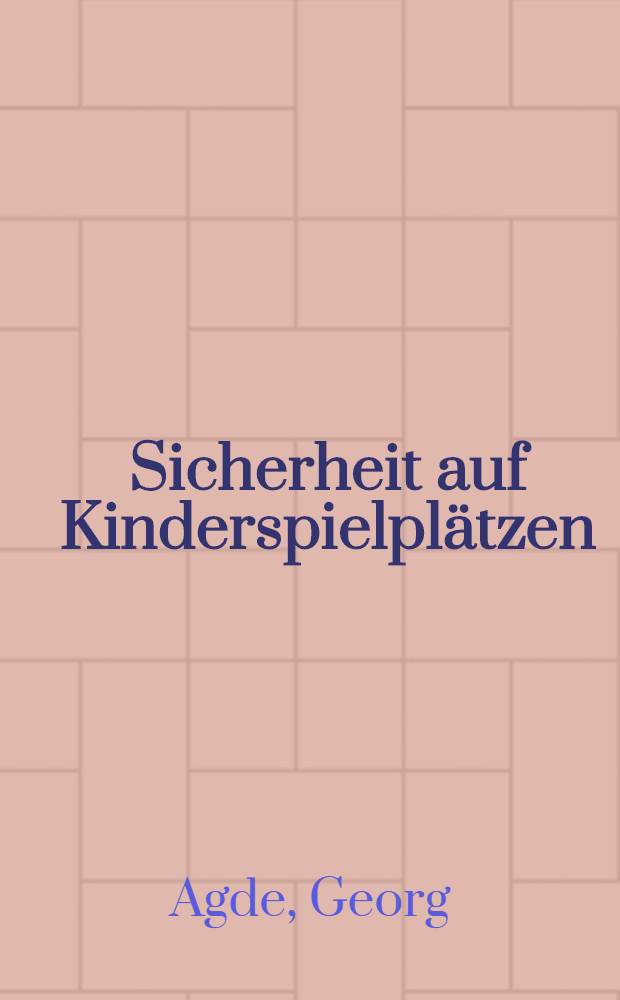 Sicherheit auf Kinderspielplätzen : Spielwert und Risiko, sicherheitstechnische Anforderungen, Rechts- und Versicherungsfragen