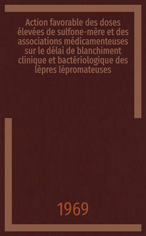 Action favorable des doses élevées de sulfone-mère et des associations médicamenteuses sur le délai de blanchiment clinique et bactériologique des lèpres lépromateuses : thèse