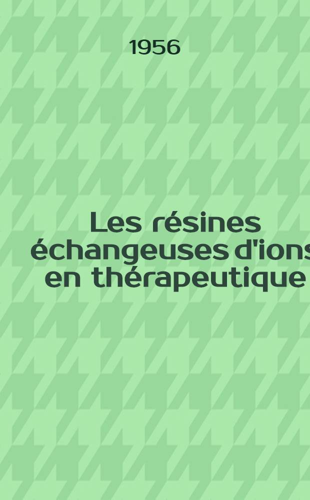 Les résines échangeuses d'ions en thérapeutique : étude bibliographique : thèse pour le doctorat en méd