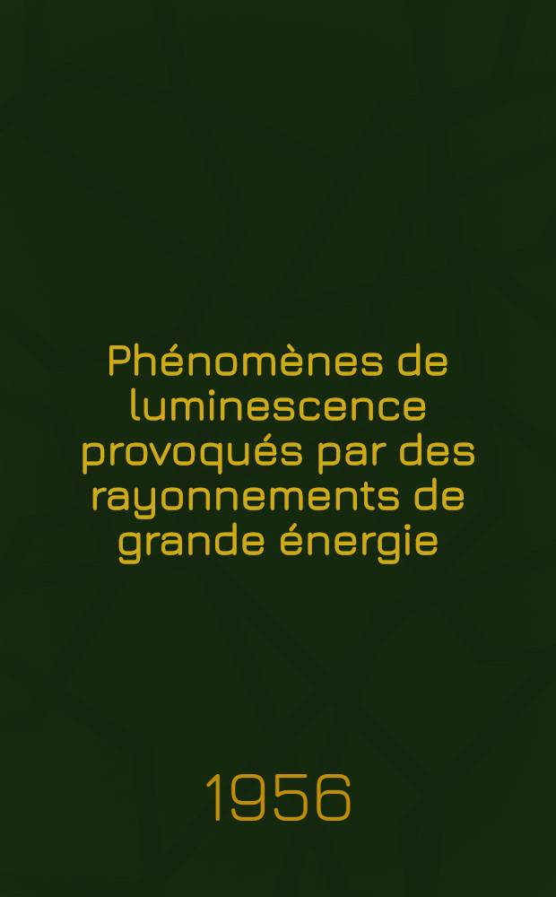 Phénomènes de luminescence provoqués par des rayonnements de grande énergie