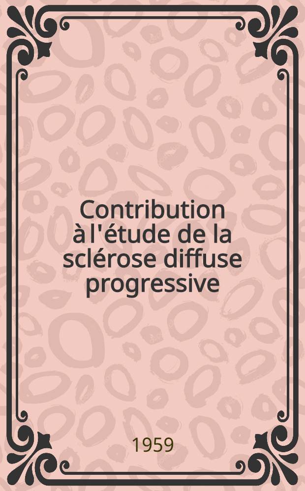 Contribution à l'étude de la sclérose diffuse progressive (sclérodermie généralisée) : thèse pour le doctorat en méd. (diplôme d'État)