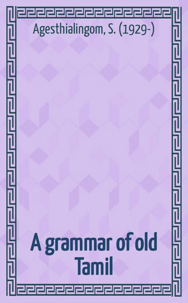 A grammar of old Tamil : with special reference to Patirruppattu : (phonology and verb. morphology)