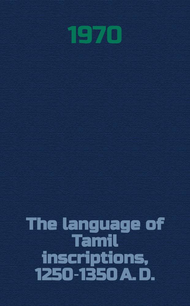 The language of Tamil inscriptions, 1250-1350 A. D.
