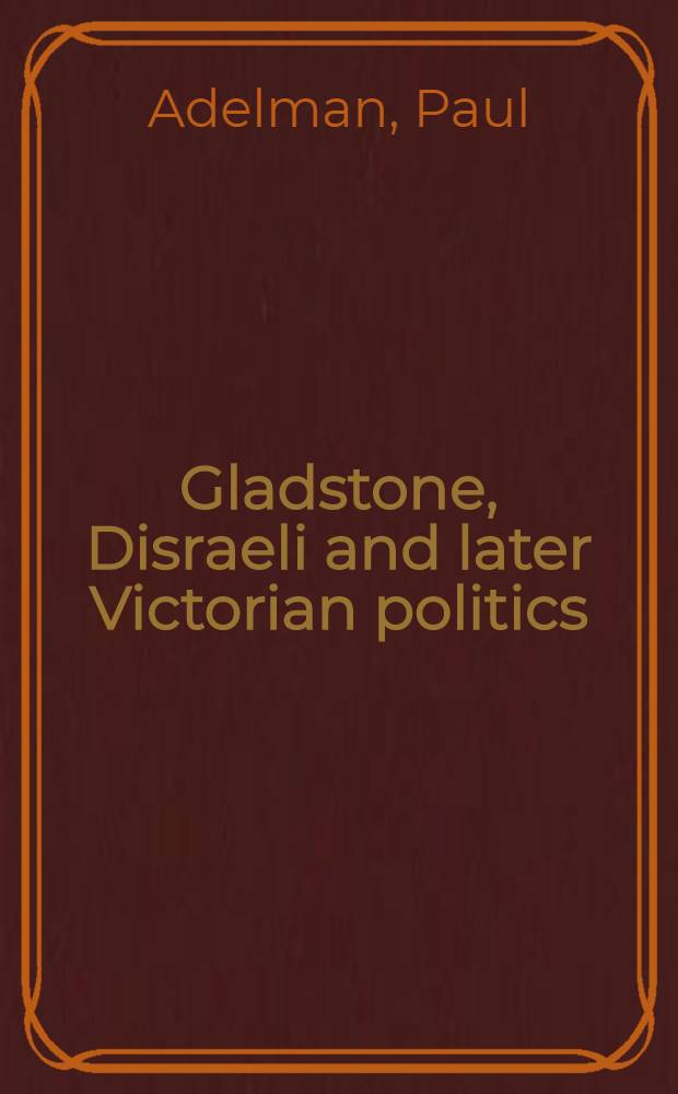 Gladstone, Disraeli and later Victorian politics