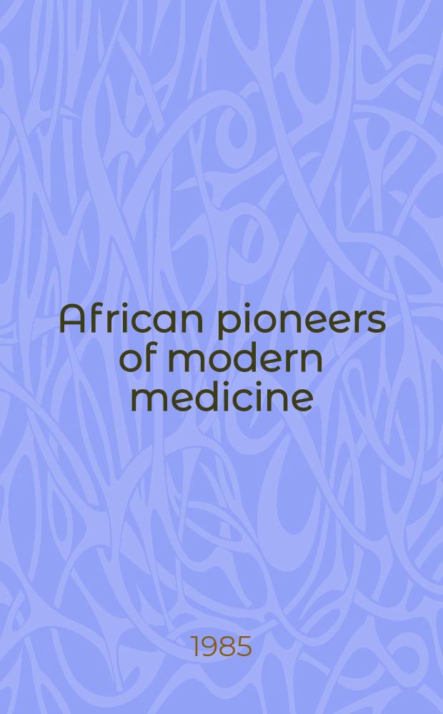 African pioneers of modern medicine : Nigerian doctors of the nineteenth century
