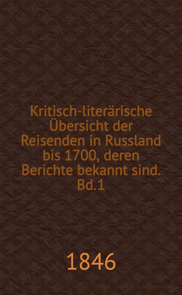 Kritisch-literärische Übersicht der Reisenden in Russland bis 1700, deren Berichte bekannt sind. Bd. 1