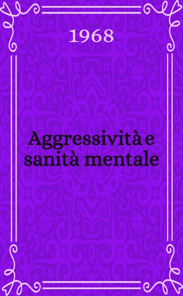 Aggressività e sanità mentale : "Atti" del 4 Congresso regionale siciliano di igiene mentale (Messina, 8-10 dic. 1967)