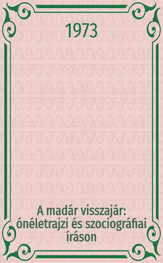 A madár visszajár : ónéletrajzi és szociográfiai íráson