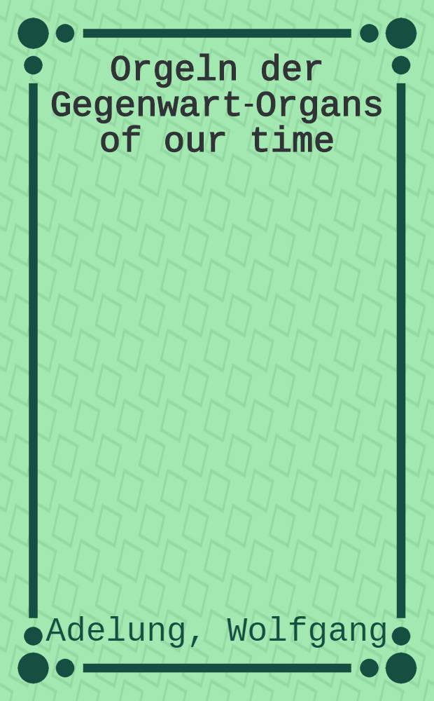 Orgeln der Gegenwart-Organs of our time