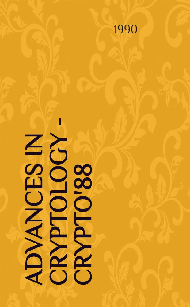 Advances in cryptology - CRYPTO'88 : proceedings of a Conference on the theory and application of cryptography, held at the University of California, Santa Barbara, August 21-25, 1988