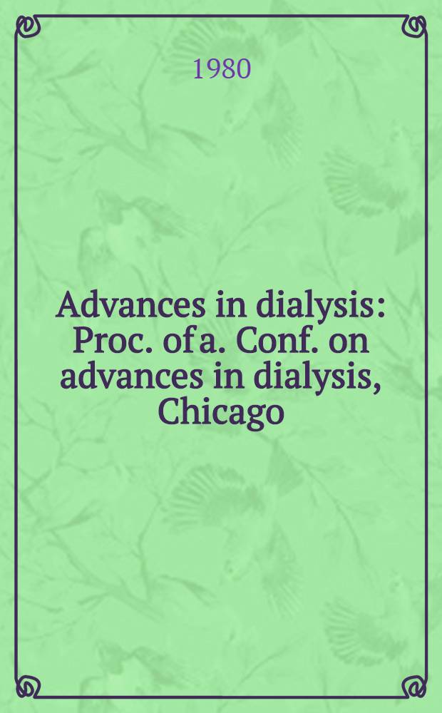 Advances in dialysis : Proc. of a. Conf. on advances in dialysis, Chicago (III), April 16, 1979
