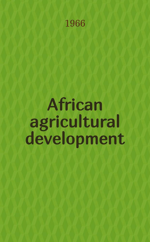 African agricultural development : reflections on the major lines of advance and the barries to progress : a transl. of the rev. French version