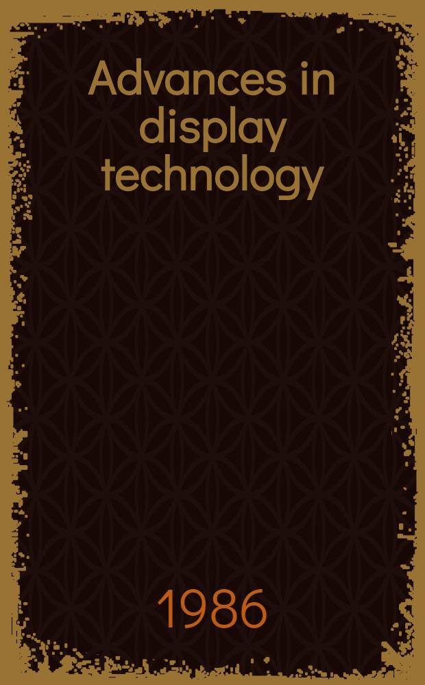 Advances in display technology : [Proc. of a conf.] ... 6 : ... 23-24 Jan. 1986, Los Angeles, Calif.