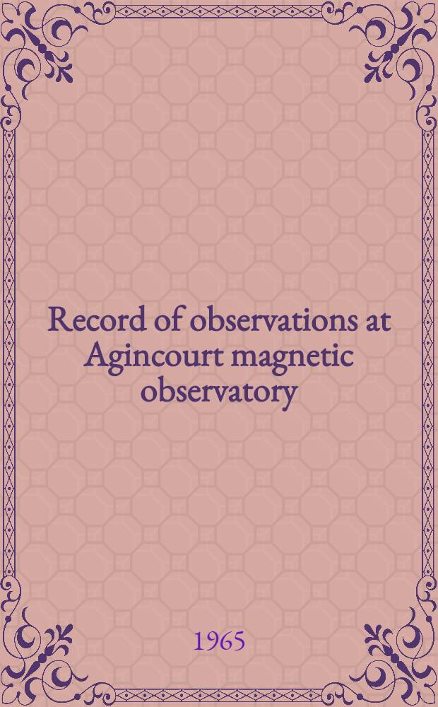 Record of observations at Agincourt magnetic observatory