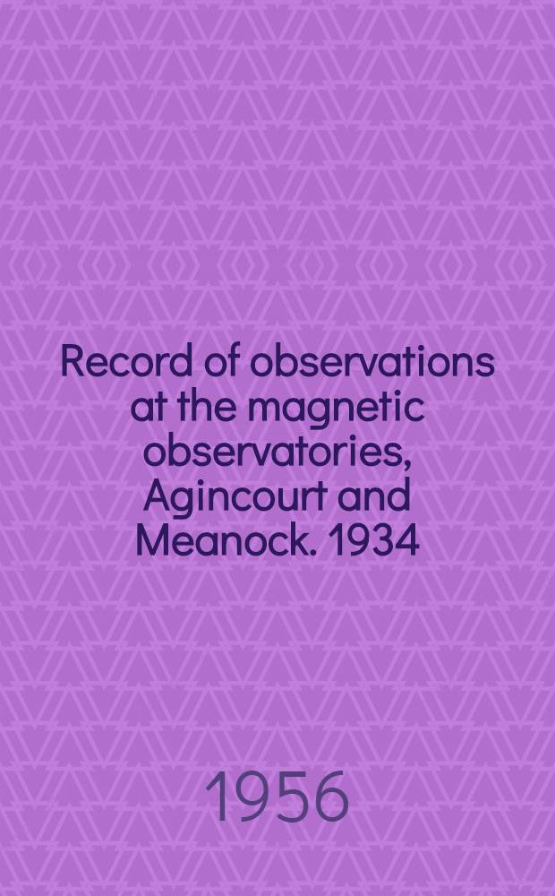 Record of observations at the magnetic observatories, Agincourt and Meanock. 1934/1935
