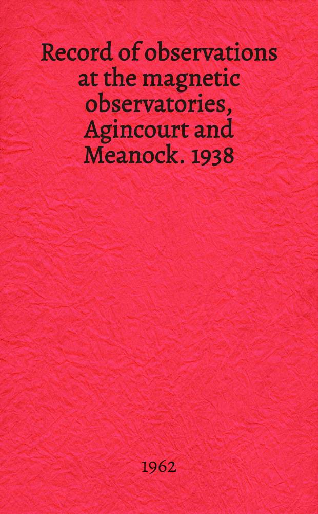 Record of observations at the magnetic observatories, Agincourt and Meanock. 1938/1939