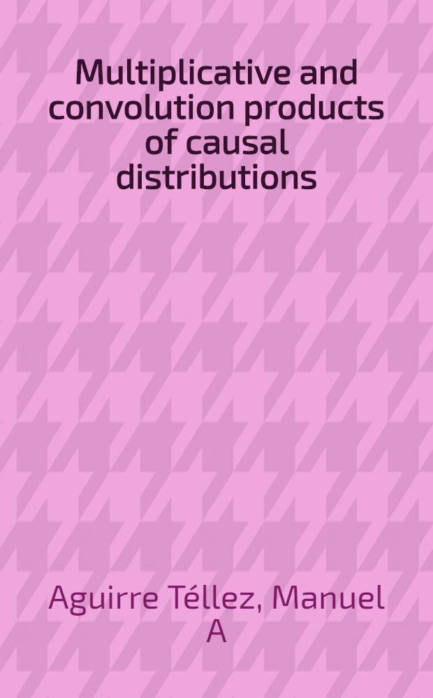 Multiplicative and convolution products of causal distributions