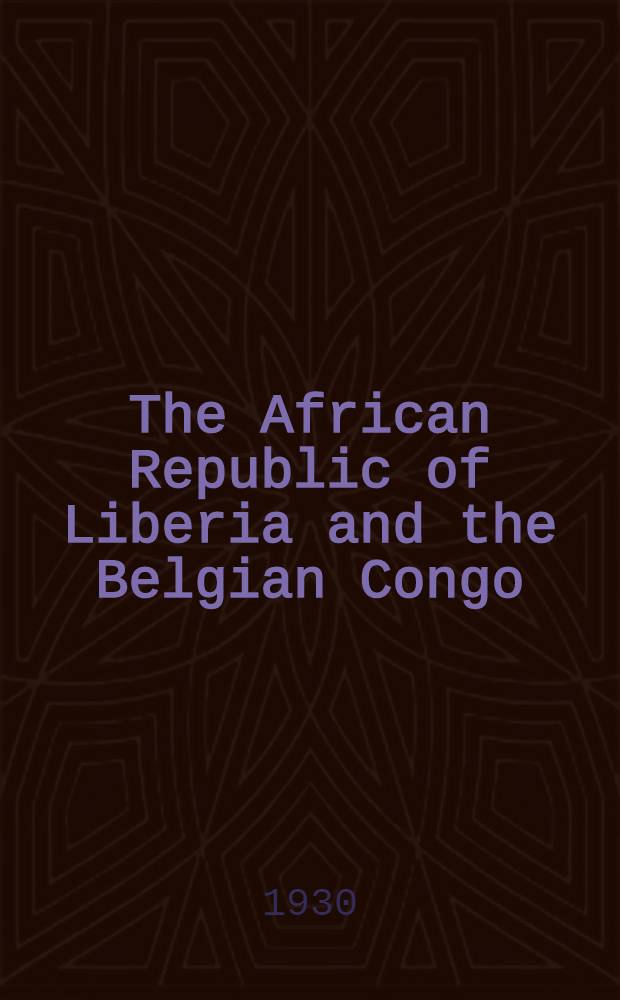 The African Republic of Liberia and the Belgian Congo : Based on the observations made and material collected during the Harvard African expedition 1926-1927