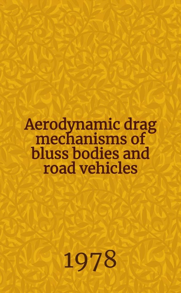 Aerodynamic drag mechanisms of bluss bodies and road vehicles : proc. of the Symp. on aerodynamic drag mechanisms of bluff bodies a. road vehicles, held at the General motors research laboratories, Warren, Michigan, Sept. 27-28, 1976