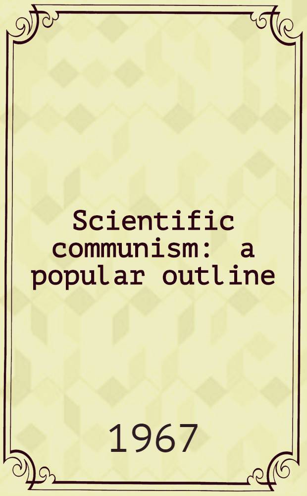 Scientific communism : a popular outline : transl. from the Russ.